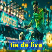 tia da live